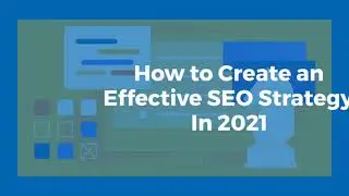 How to Create an Effective SEO Strategy In 2021