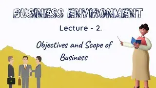 Objectives of Business, Scope of Business (Part- 2) Business Environment