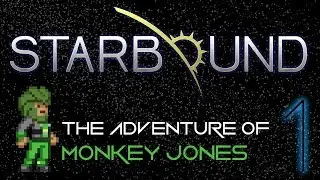 Starbound: The Adventures of Monkey Jones - Part 1