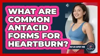 What Are Common Antacid Forms For Heartburn?