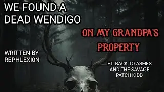 We Found A Dead Wendigo On My Grandpa's Property By rephlexi0n #nosleep