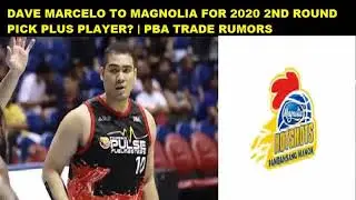 DAVE MARCELO TO MAGNOLIA FOR 2020 2ND ROUND PICK + PLAYER? |  PBA TRADE RUMOR