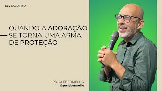 Quando a adora&ccedil;&atilde;o se torna uma arma de prote&ccedil;&atilde;o | Pr. Cleber Mello