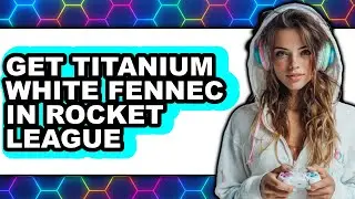 How to Get Titanium White Fennec in Rocket League - Step by Step