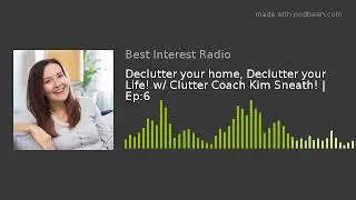 Declutter your home, Declutter your Life! w/ Clutter Coach Kim Sneath! | Ep:6