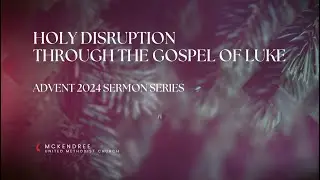 Holy Disruption through the Gospel of Luke: Fourth Sunday in Advent