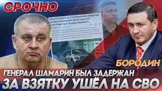 Бородин Генерал Шамарин был задержан за взятку ушёл на СВО