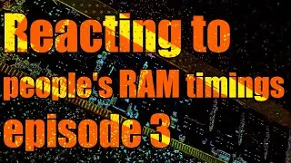 Reacting to people's RAM timings episode 3