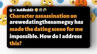 r/AskReddit | Character assassination on arewedatingthesameguy makes dating impossible.