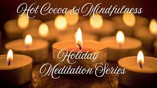 Hot Cocoa & Mindfulness | Holiday Meditation Series | Full Practice