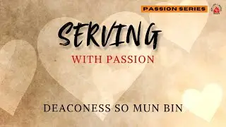Serving With Passion | Deaconess So Mun Bin