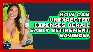 How Can Unexpected Expenses Derail Early Retirement Savings? - Couples Cash Course