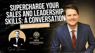 Supercharge Your Sales and Leadership Skills: A Conversation with Adam Outland