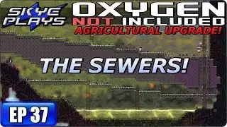OXYGEN NOT INCLUDED - Agricultural Upgrade Ep 37 - THE SEWERS! -  Gameplay 2017