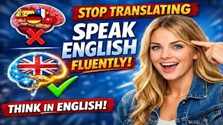 Stop Translating in Your Head | Train Your Brain to Speak English Naturally & Fluently