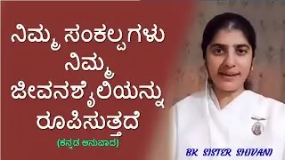 B K Sister Shivani // ನಿಮ್ಮ ಸಂಕಲ್ಪಗಳು ನಿಮ್ಮ ಜೀವನಶೈಲಿಯನ್ನು ರೂಪಿಸುತ್ತದೆ