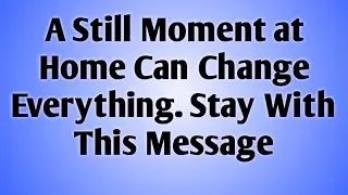 A Still Moment at Home Can Change Everything. Stay With This Message