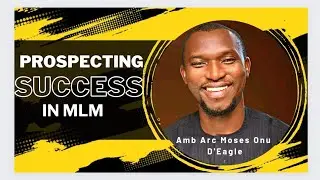 AMB. ARC. MOSES ONU 👉 PROSPECTING SUCCESS IN NETWORK MARKETING (MLM)