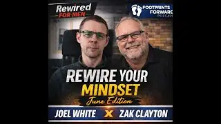 Rewired for Men Monthly Podcast | Footprints Forward with Joel White & Zak Clayton &ndash; June 2025