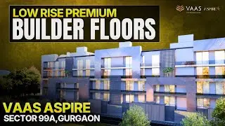Vaas Aspire Floors In Sector 99A Gurgaon | Vaas Aspire Low Rise Builder Floors | Vaas Aspire Floors