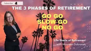 The 3 phases of RETIREMENT!  The go-go, slow-go, no-go phases.