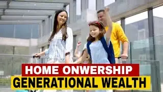 How Home Ownership Builds Your Family&rsquo;s Wealth
