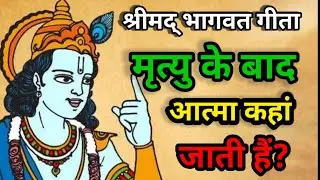 मरने के बाद आत्मा कहा जाती हैं और आत्मा के साथ क्या होता हैं? Jai shree Krishna vaani