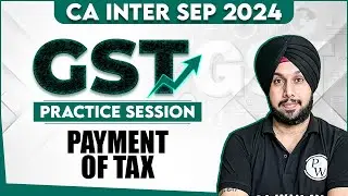 GST Practice Session (Payment Of Tax) || CA Inter Sep 2024 || CA Jasmeet Singh