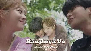 RANJHEYA VE FMV || Destined With You Hindi Song Mix || Kdrama Mix || Korean Love Story || Edit
