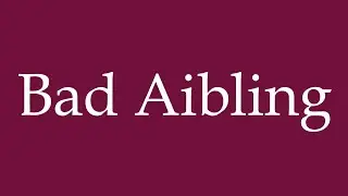 How to Pronounce ''Bad Aibling'' Correctly in German