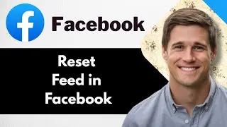 How to Reset Feed in Facebook - Full Guide