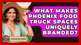 What Makes Phoenix Food Truck Spaces Uniquely Branded? - Everything About Phoenix