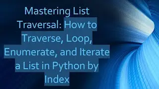 Mastering List Traversal: How to Traverse, Loop, Enumerate, and Iterate a List in Python by Index