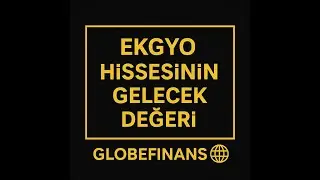 EKGYO HİSSESİ TEMEL ANALİZİ VE FİYAT TAHMİNİ