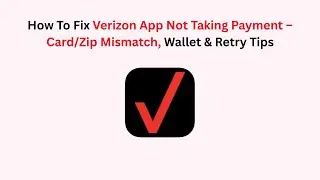 How To Fix Verizon App Not Taking Payment &ndash; Card/Zip Mismatch, Wallet & Retry Tips