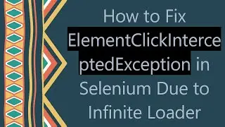 How to Fix ElementClickInterceptedException in Selenium Due to Infinite Loader