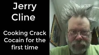 Jerry Cline, Cooking Crack Cocain for the first time? He's very excited