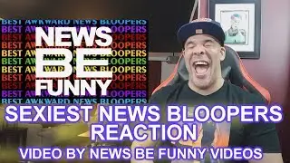 SEXIEST NEWS BLOOPERS REACTION!!!