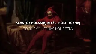 Klasycy Polskiej Myśli Politycznej. Odcinek 1: Feliks Koneczny