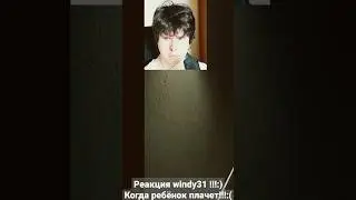 #meme реакция windy31 на крик ребёнка на крик ребёнка!!!:)))))))