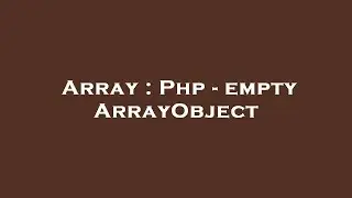 Array : Php - empty ArrayObject