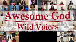 Awesome God! - Virtual Choir | Wild Voices | Worship Songs