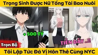 Trọn Bộ | Trọng Sinh Được Nữ Tổng Tài Bao Nuôi - Tôi Lập Tức Đá Vị Hôn Thê Và NYC