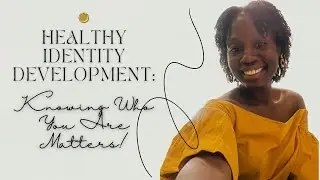 Healthy Identity Development | Knowing Who You Are Matters!