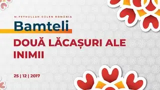 Bamteli | Două Lăcașuri Ale Inimii | M. Fethullah G&uuml;len | (25/12/2017)