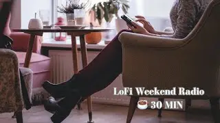 LoFi Weekend Radio ☕ Chill Session 30 Min &middot; Single Friend Mix