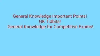 GK Tidbits! General Knowledge most important points/ Questions Answers! Part I 