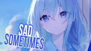 Nightcore - Sad Sometimes