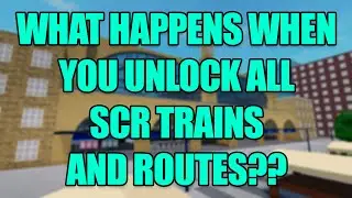 WHAT HAPPENS WHEN YOU UNLOCK ALL SCR TRAINS AND ROUTES??