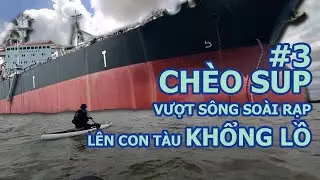 Tung Huynh Sup and Shoot - Tập 3: Ch&egrave;o SUP Vượt S&ocirc;ng So&agrave;i Rạp, L&ecirc;n Con T&agrave;u Khổng Lồ.